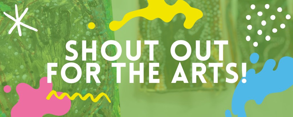 The words shout out for the arts on a green background