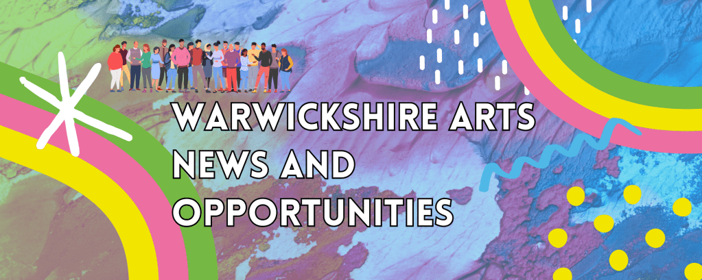 A graphic image says ‘Warwickshire Arts News and Opportunities’